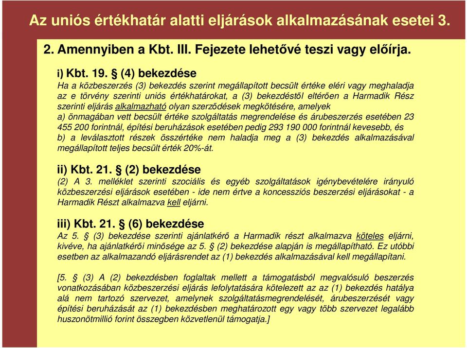 eljárás alkalmazható olyan szerződések megkötésére, amelyek a) önmagában vett becsült értéke szolgáltatás megrendelése és árubeszerzés esetében 23 455 200 forintnál, építési beruházások esetében