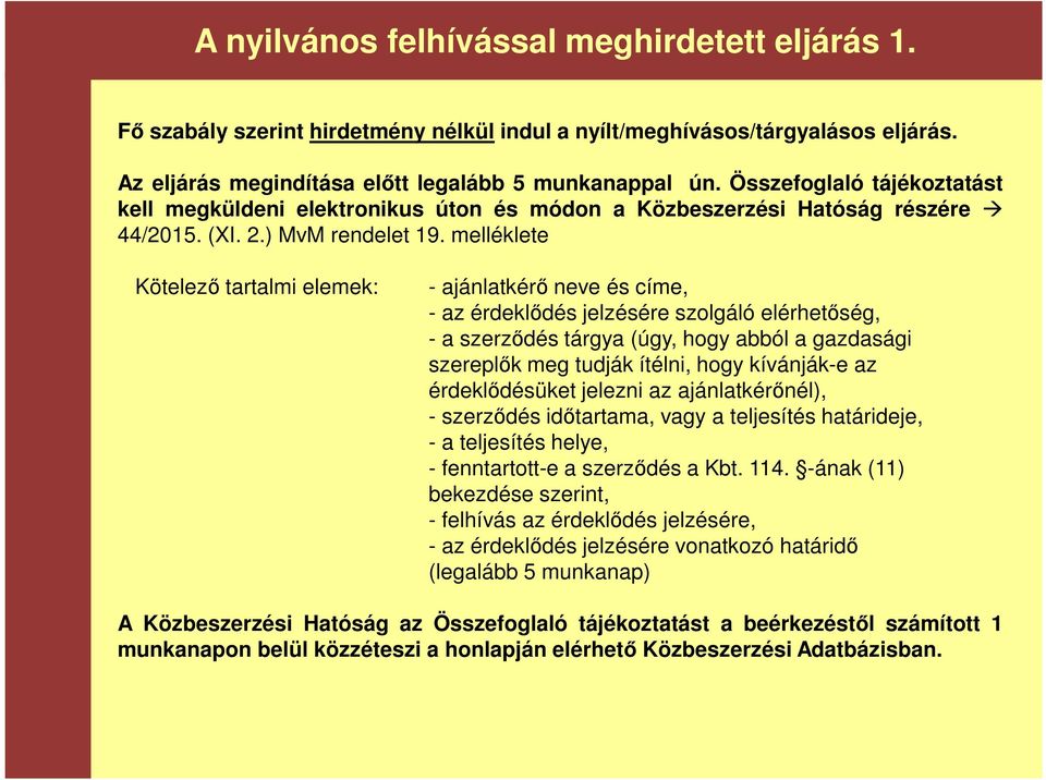 melléklete Kötelező tartalmi elemek: - ajánlatkérő neve és címe, - az érdeklődés jelzésére szolgáló elérhetőség, - a szerződés tárgya (úgy, hogy abból a gazdasági szereplők meg tudják ítélni, hogy
