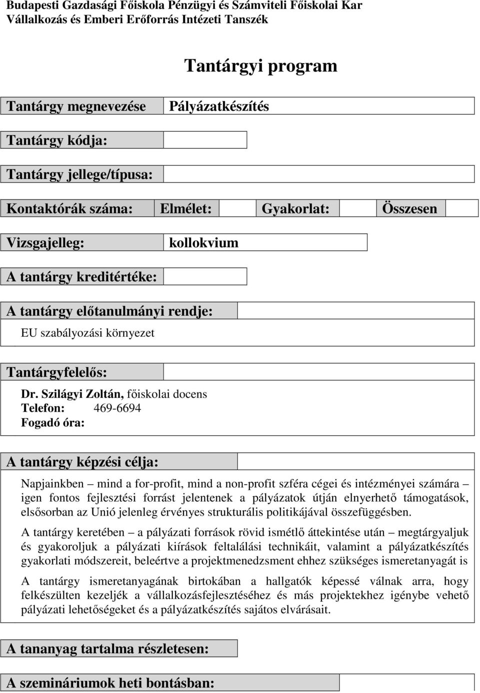 Szilágyi Zoltán, fıiskolai docens Telefon: 469-6694 Fogadó óra: A tantárgy képzési célja: Napjainkben mind a for-profit, mind a non-profit szféra cégei és intézményei számára igen fontos fejlesztési