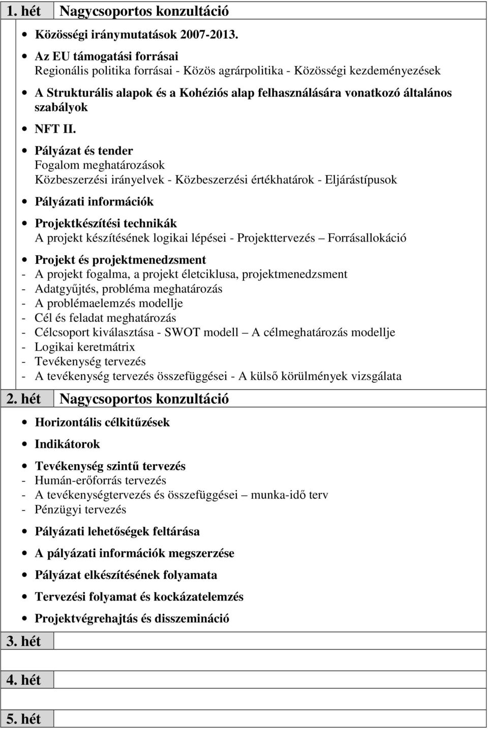 Pályázat és tender Fogalom meghatározások Közbeszerzési irányelvek - Közbeszerzési értékhatárok - Eljárástípusok Pályázati információk Projektkészítési technikák A projekt készítésének logikai