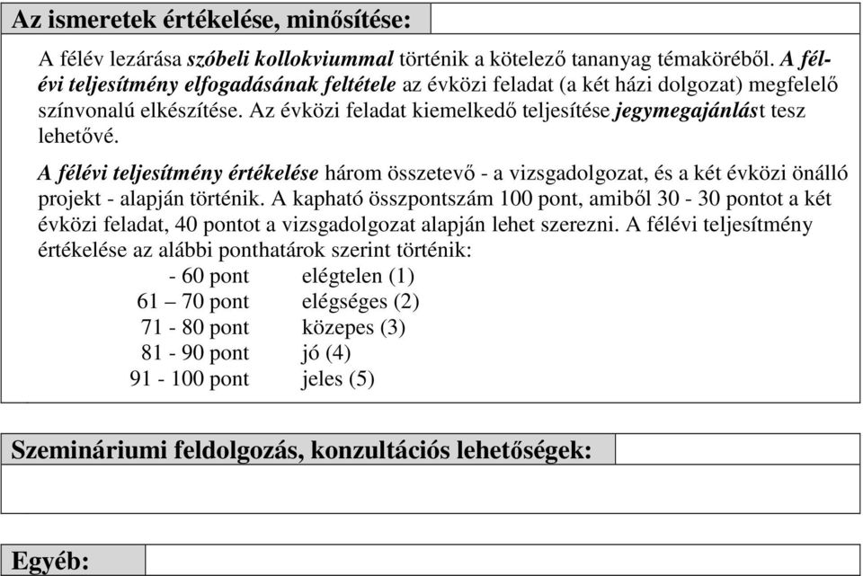 A félévi teljesítmény értékelése három összetevı - a vizsgadolgozat, és a két évközi önálló projekt - alapján történik.