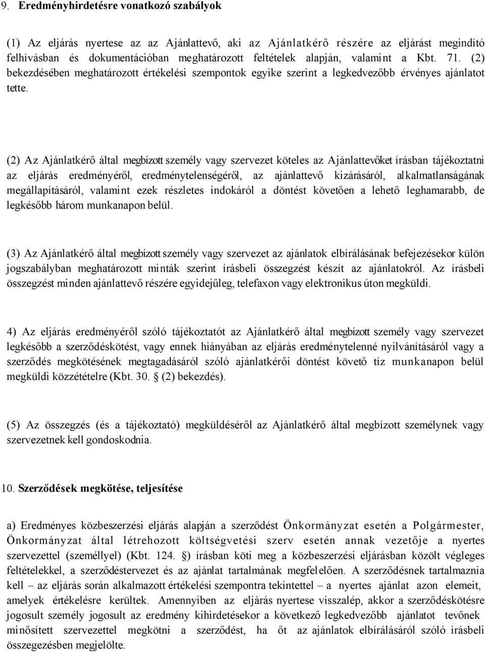 (2) Az Ajánlatkérő által megbízott személy vagy szervezet köteles az Ajánlattevőket írásban tájékoztatni az eljárás eredményéről, eredménytelenségéről, az ajánlattevő kizárásáról, alkalmatlanságának