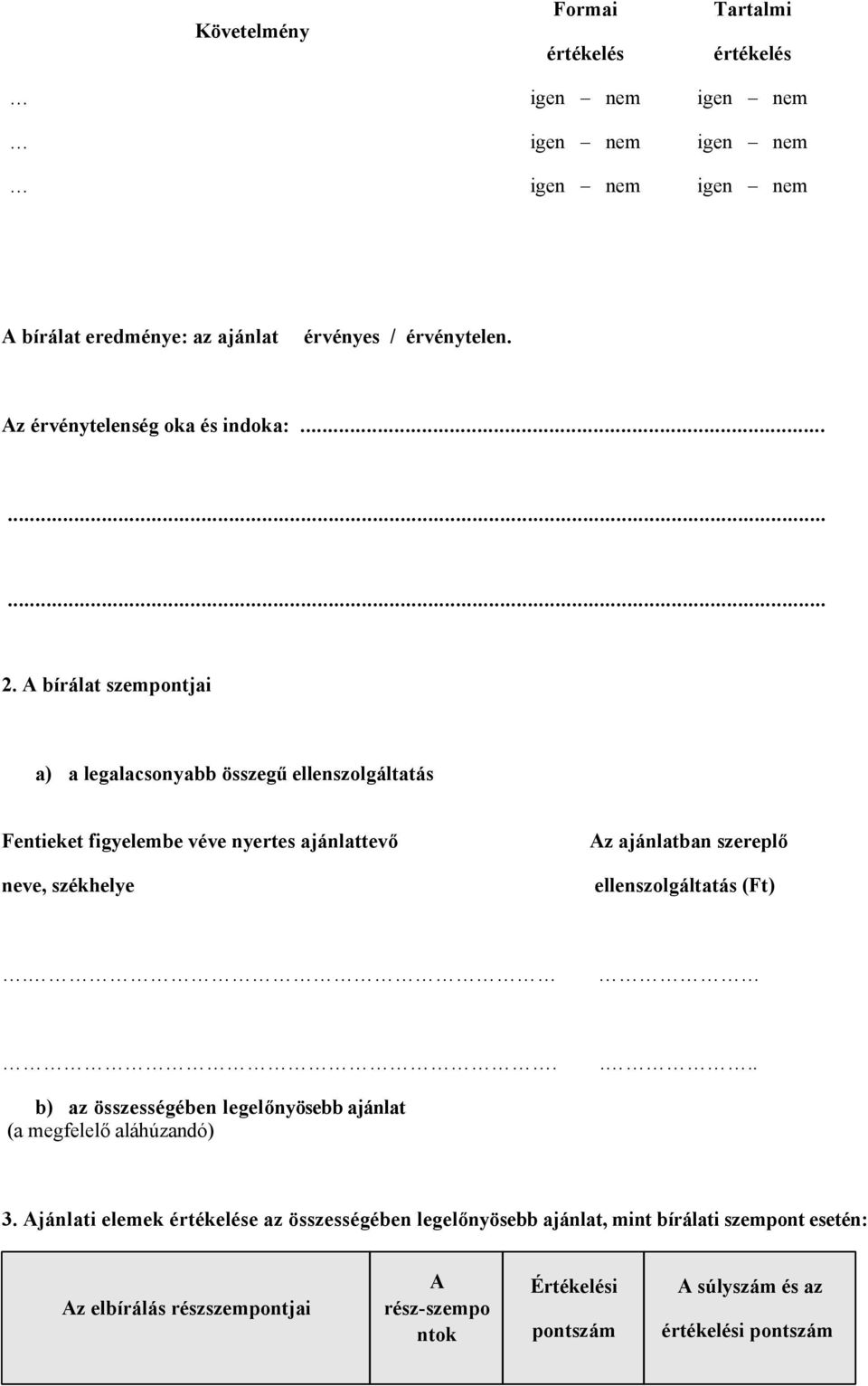 A bírálat szempontjai a) a legalacsonyabb összegű ellenszolgáltatás Fentieket figyelembe véve nyertes ajánlattevő neve, székhelye Az ajánlatban szereplő