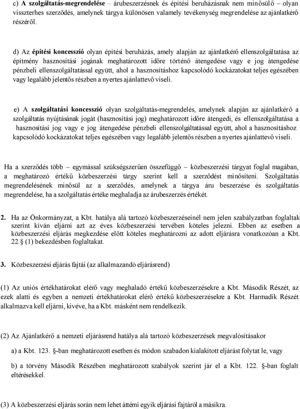 pénzbeli ellenszolgáltatással együtt, ahol a hasznosításhoz kapcsolódó kockázatokat teljes egészében vagy legalább jelentős részben a nyertes ajánlattevő viseli.