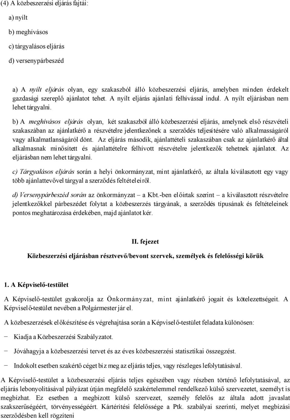 b) A meghívásos eljárás olyan, két szakaszból álló közbeszerzési eljárás, amelynek első részvételi szakaszában az ajánlatkérő a részvételre jelentkezőnek a szerződés teljesítésére való