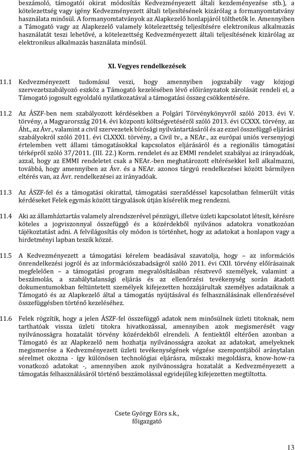 Amennyiben a Támogató vagy az Alapkezelő valamely kötelezettség teljesítésére elektronikus alkalmazás használatát teszi lehetővé, a kötelezettség Kedvezményezett általi teljesítésének kizárólag az