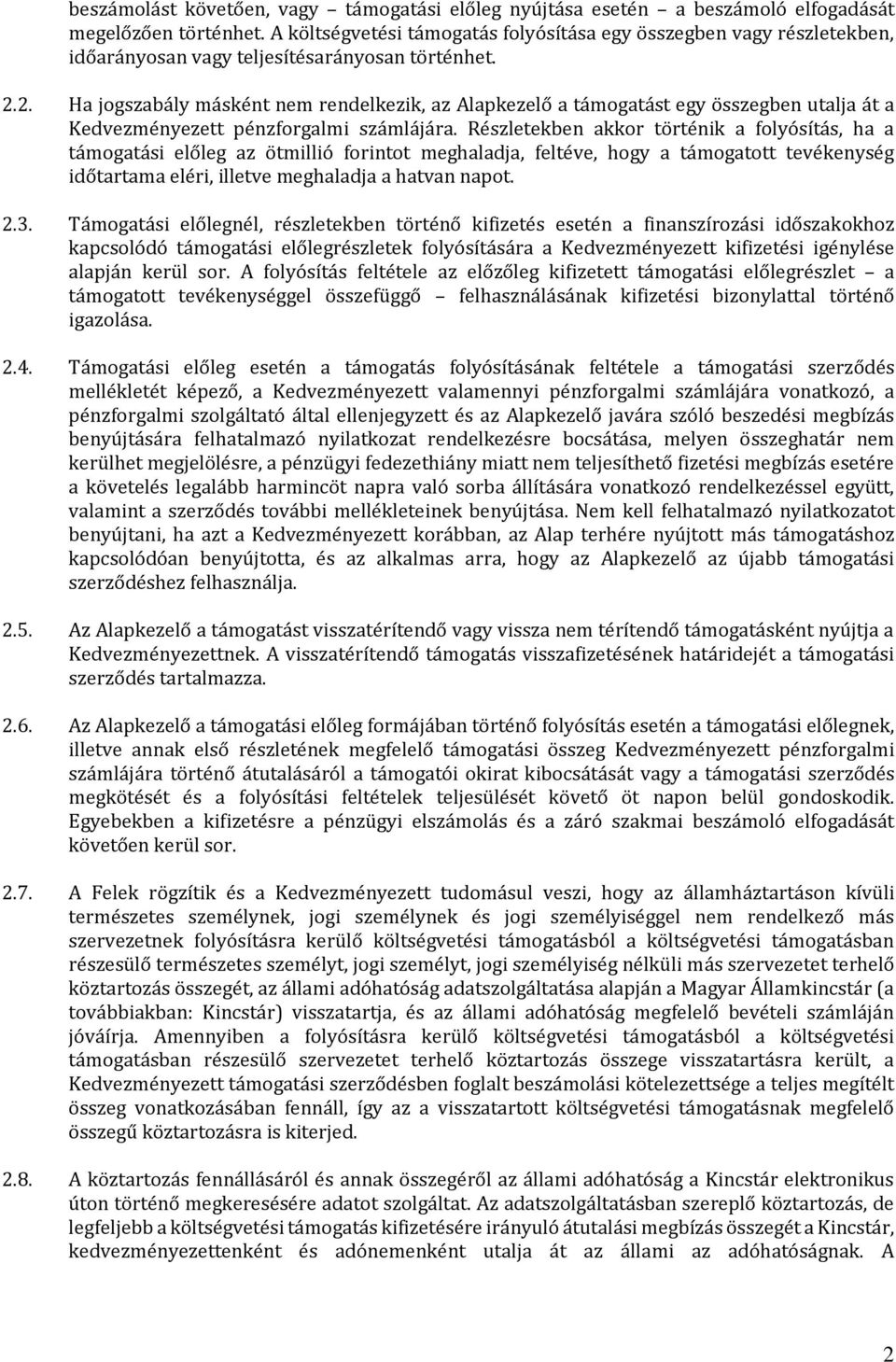 2. Ha jogszabály másként nem rendelkezik, az Alapkezelő a támogatást egy összegben utalja át a Kedvezményezett pénzforgalmi számlájára.