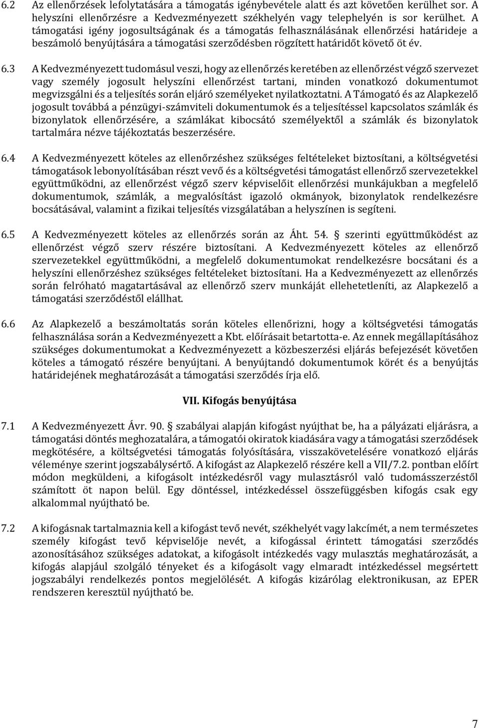 3 A Kedvezményezett tudomásul veszi, hogy az ellenőrzés keretében az ellenőrzést végző szervezet vagy személy jogosult helyszíni ellenőrzést tartani, minden vonatkozó dokumentumot megvizsgálni és a