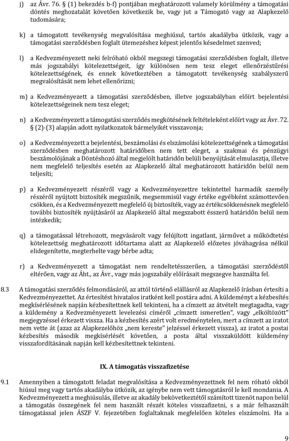 megvalósítása meghiúsul, tartós akadályba ütközik, vagy a támogatási szerződésben foglalt ütemezéshez képest jelentős késedelmet szenved; l) a Kedvezményezett neki felróható okból megszegi támogatási