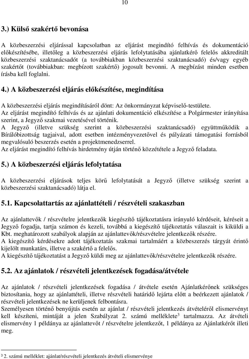 A megbízást minden esetben írásba kell foglalni. 4.) A közbeszerzési eljárás előkészítése, megindítása A közbeszerzési eljárás megindításáról dönt: Az önkormányzat képviselő-testülete.