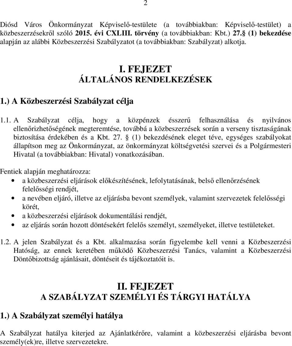 27. (1) bekezdésének eleget téve, egységes szabályokat állapítson meg az Önkormányzat, az önkormányzat költségvetési szervei és a Polgármesteri Hivatal (a továbbiakban: Hivatal) vonatkozásában.