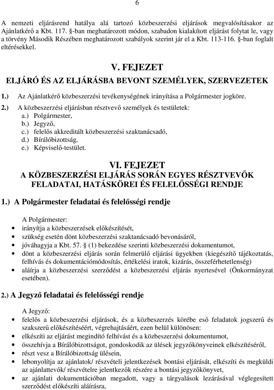 FEJEZET ELJÁRÓ ÉS AZ ELJÁRÁSBA BEVONT SZEMÉLYEK, SZERVEZETEK 1.) Az Ajánlatkérő közbeszerzési tevékenységének irányítása a Polgármester jogköre. 2.