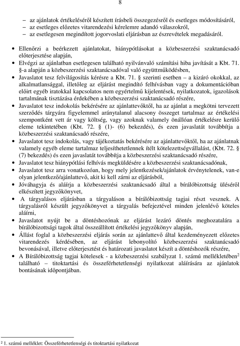 Ellenőrzi a beérkezett ajánlatokat, hiánypótlásokat a közbeszerzési szaktanácsadó előterjesztése alapján, Elvégzi az ajánlatban esetlegesen található nyilvánvaló számítási hiba javítását a Kbt. 71.