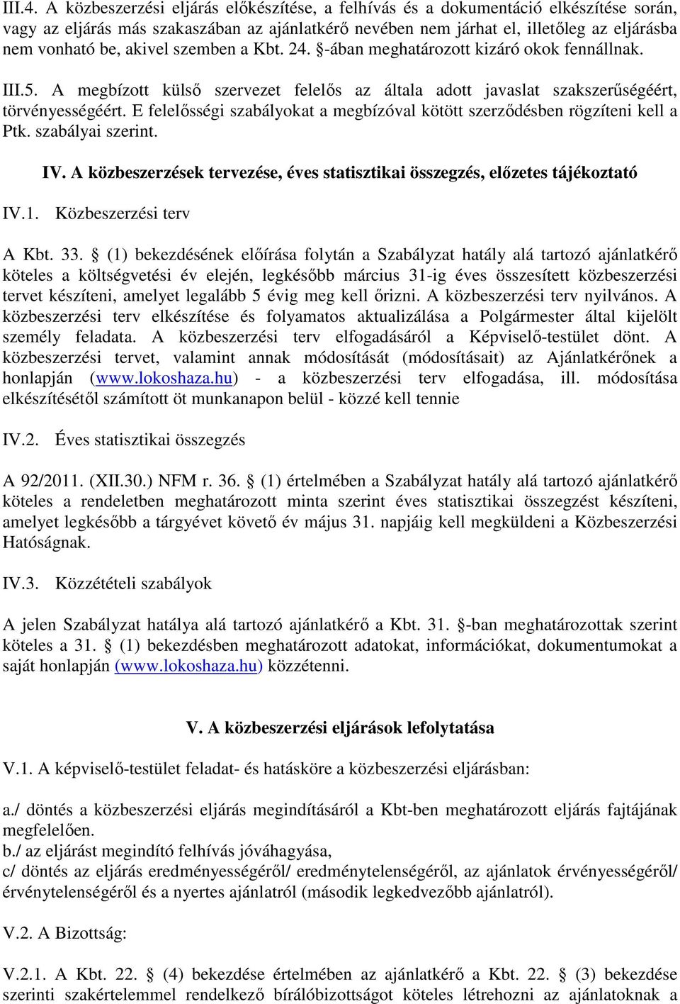 akivel szemben a Kbt. 24. -ában meghatározott kizáró okok fennállnak. III.5. A megbízott külső szervezet felelős az általa adott javaslat szakszerűségéért, törvényességéért.