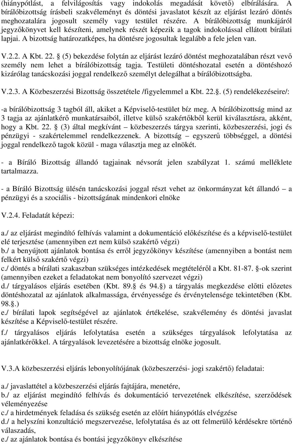 A bírálóbizottság munkájáról jegyzőkönyvet kell készíteni, amelynek részét képezik a tagok indokolással ellátott bírálati lapjai.