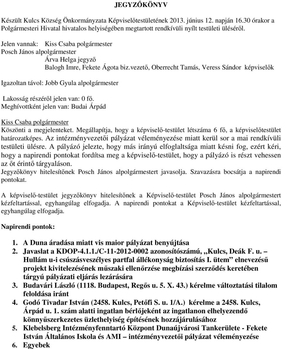 vezető, Oberrecht Tamás, Veress Sándor képviselők Igazoltan távol: Jobb Gyula alpolgármester Lakosság részéről jelen van: 0 fő.