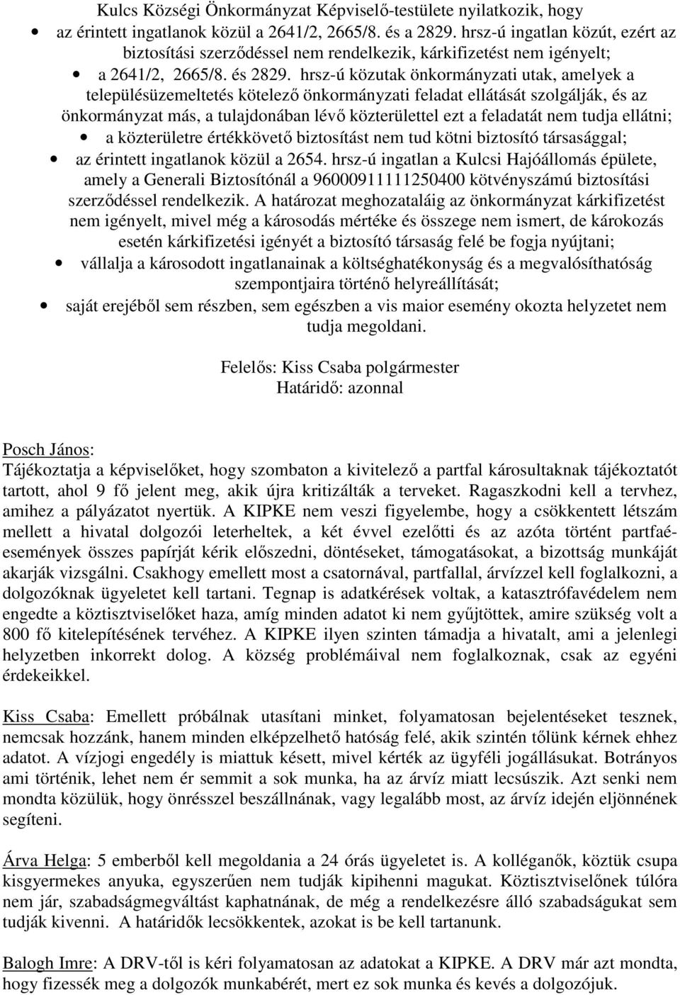 hrsz-ú közutak önkormányzati utak, amelyek a településüzemeltetés kötelező önkormányzati feladat ellátását szolgálják, és az önkormányzat más, a tulajdonában lévő közterülettel ezt a feladatát nem