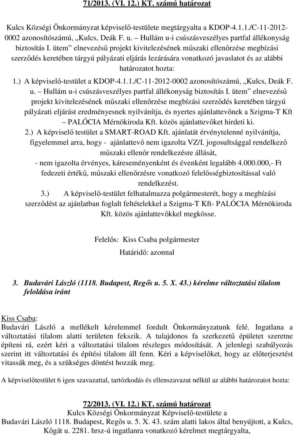 ütem elnevezésű projekt kivitelezésének műszaki ellenőrzése megbízási szerződés keretében tárgyú pályázati eljárás lezárására vonatkozó javaslatot és az alábbi határozatot hozta: 1.