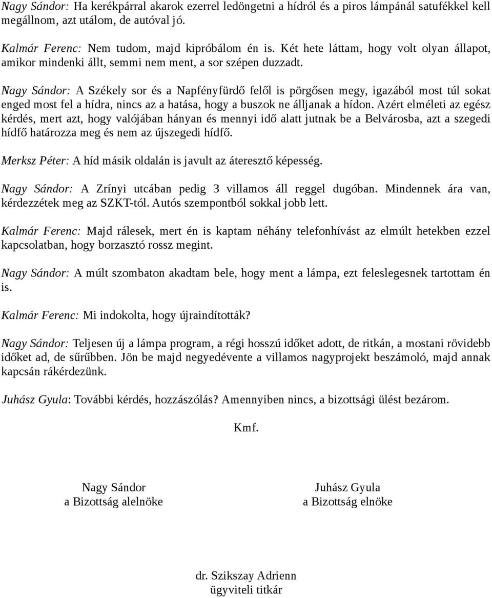 Nagy Sándor: A Székely sor és a Napfényfürdő felől is pörgősen megy, igazából most túl sokat enged most fel a hídra, nincs az a hatása, hogy a buszok ne álljanak a hídon.