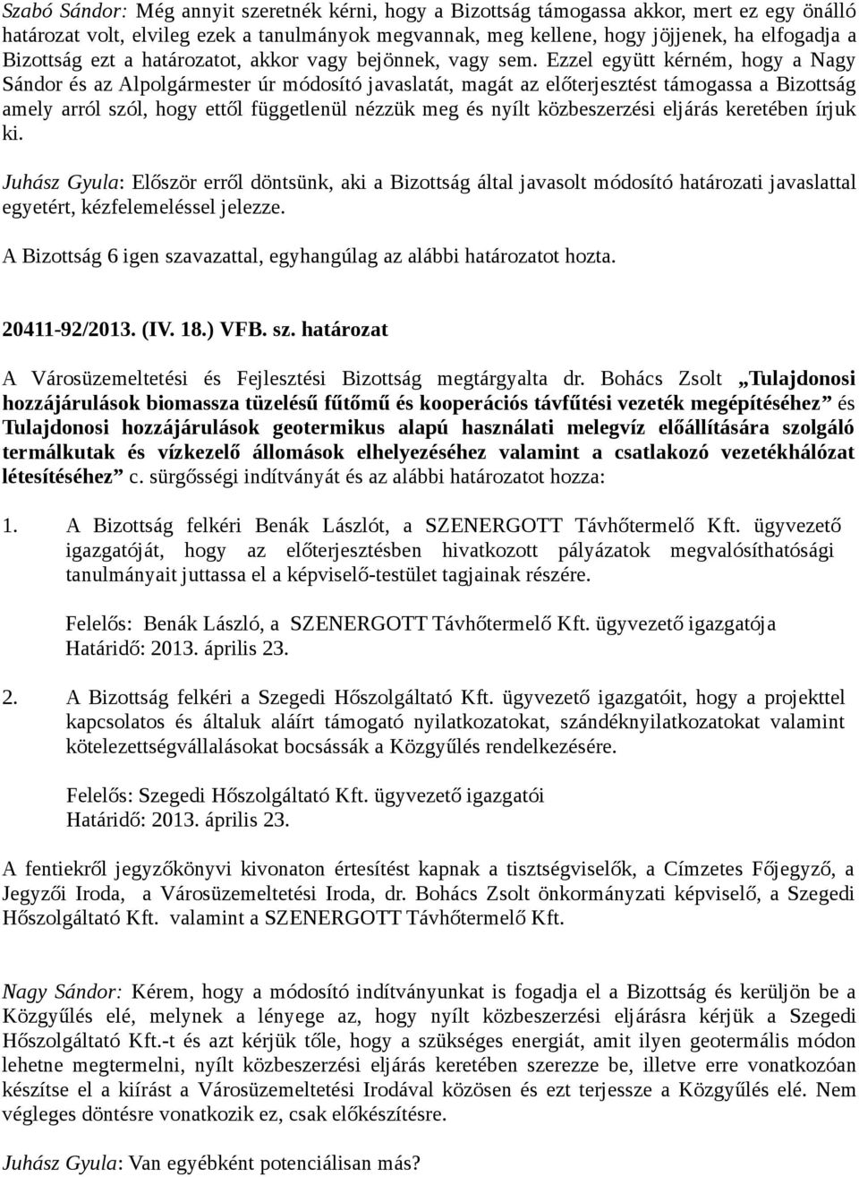 Ezzel együtt kérném, hogy a Nagy Sándor és az Alpolgármester úr módosító javaslatát, magát az előterjesztést támogassa a Bizottság amely arról szól, hogy ettől függetlenül nézzük meg és nyílt