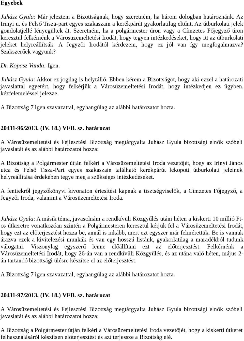 Szeretném, ha a polgármester úron vagy a Címzetes Főjegyző úron keresztül felkérnénk a Városüzemeltetési Irodát, hogy tegyen intézkedéseket, hogy itt az útburkolati jeleket helyreállítsák.