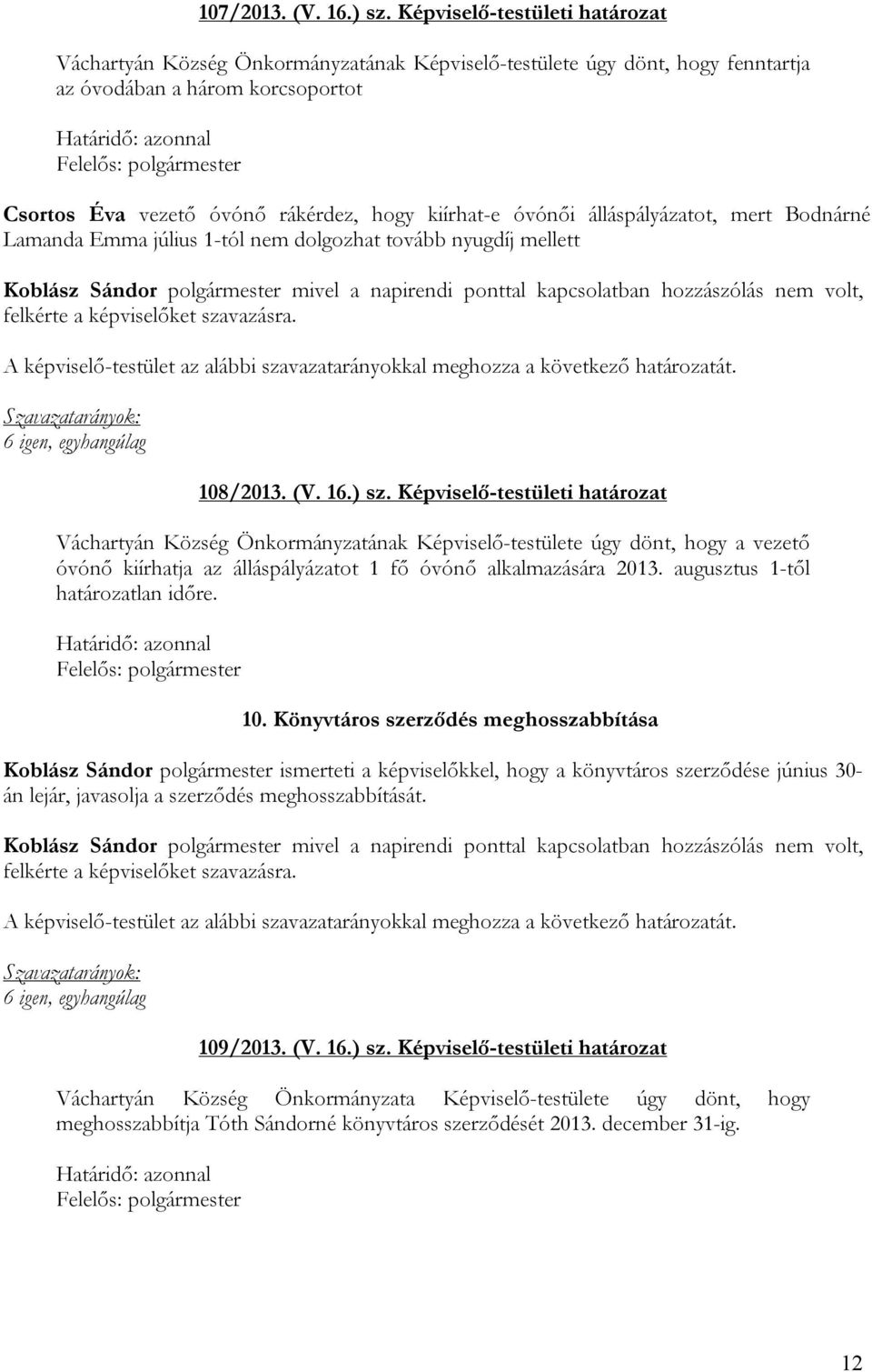óvónői álláspályázatot, mert Bodnárné Lamanda Emma július 1-tól nem dolgozhat tovább nyugdíj mellett 108/2013. (V. 16.) sz.