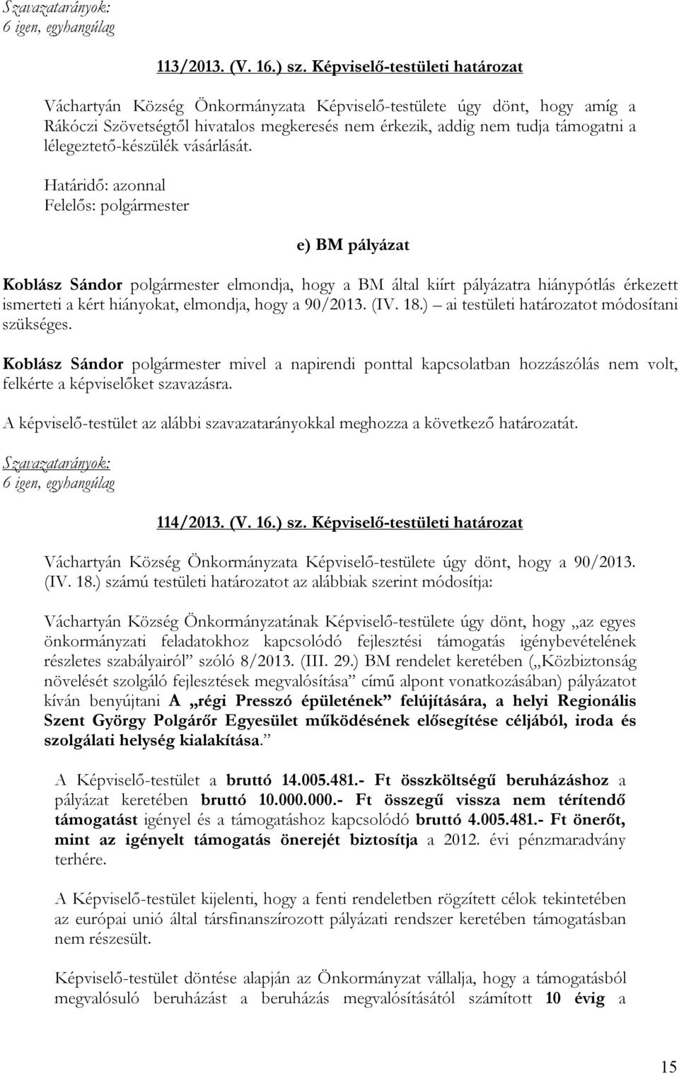 lélegeztető-készülék vásárlását. e) BM pályázat Koblász Sándor polgármester elmondja, hogy a BM által kiírt pályázatra hiánypótlás érkezett ismerteti a kért hiányokat, elmondja, hogy a 90/2013. (IV.