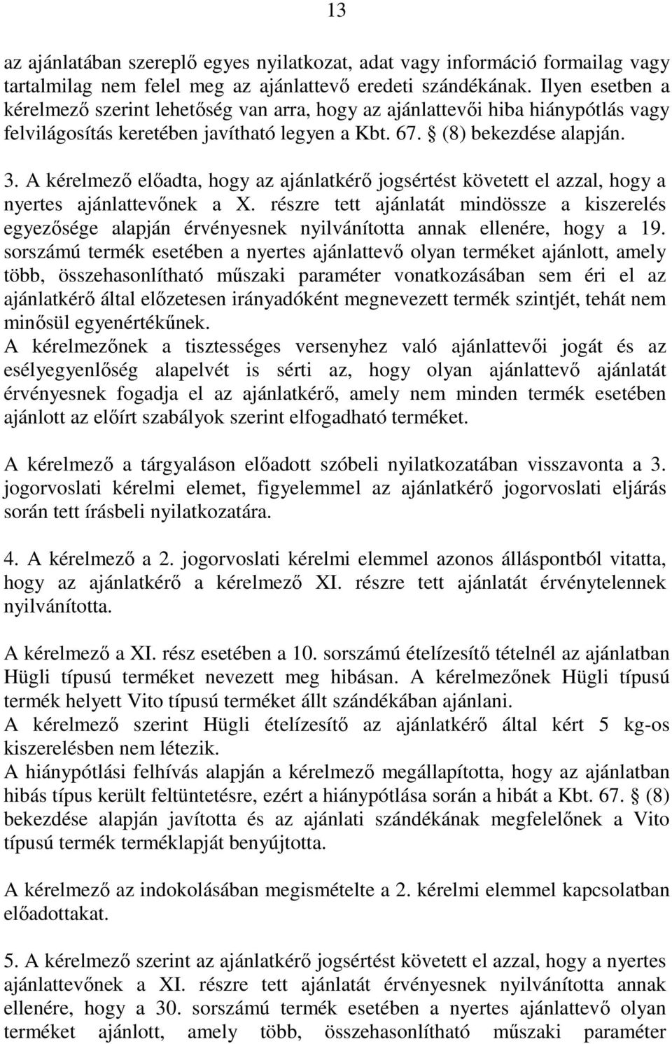 A kérelmezı elıadta, hogy az ajánlatkérı jogsértést követett el azzal, hogy a nyertes ajánlattevınek a X.