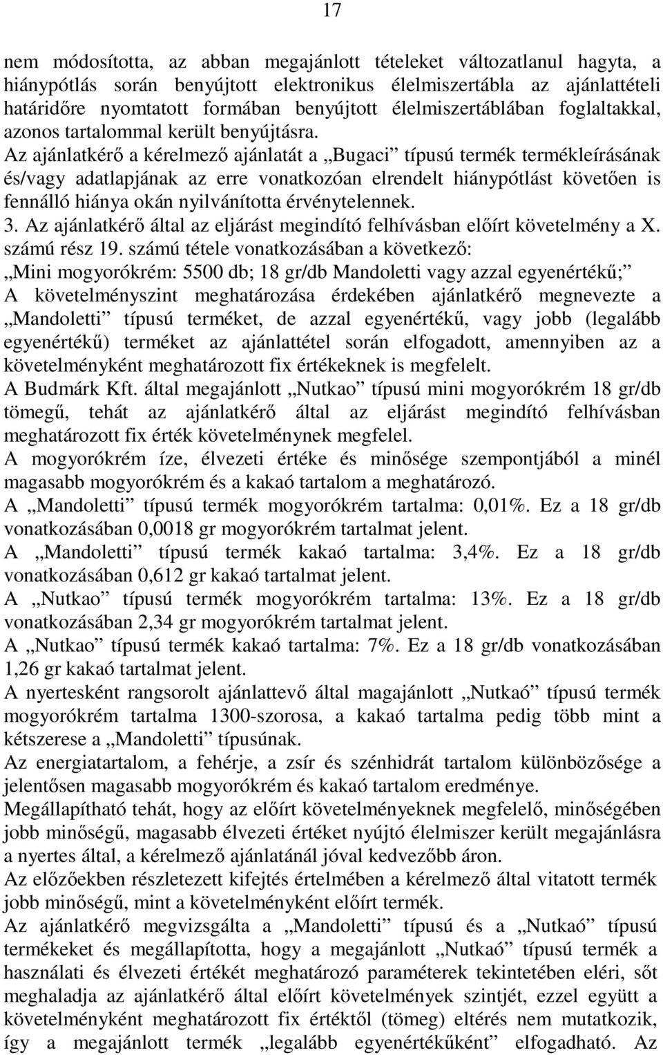 Az ajánlatkérı a kérelmezı ajánlatát a Bugaci típusú termék termékleírásának és/vagy adatlapjának az erre vonatkozóan elrendelt hiánypótlást követıen is fennálló hiánya okán nyilvánította