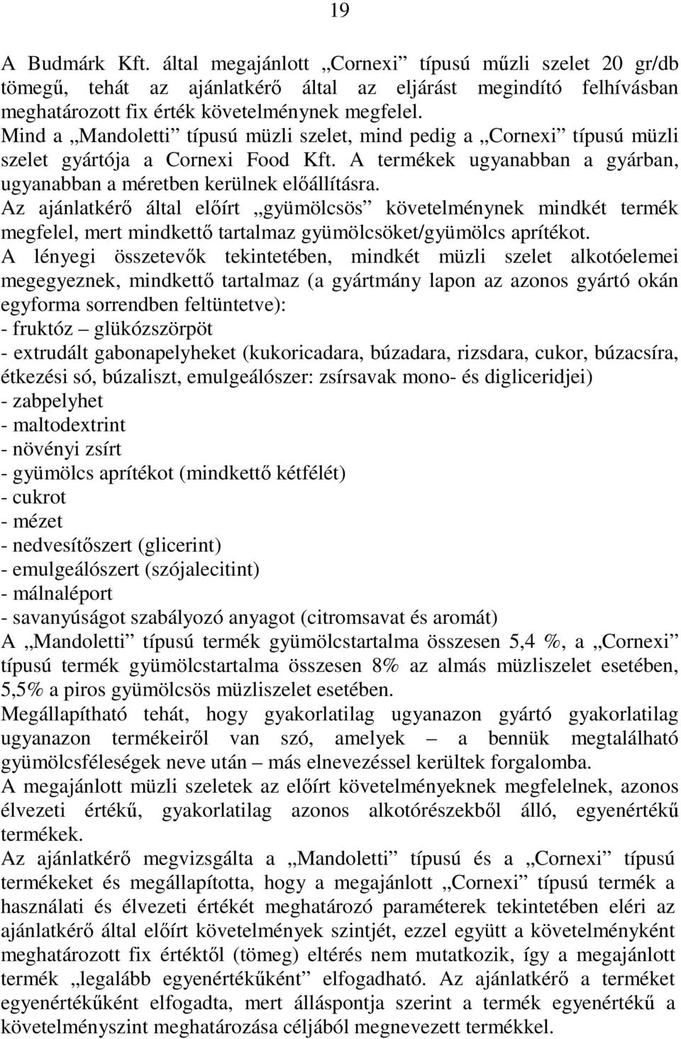 Az ajánlatkérı által elıírt gyümölcsös követelménynek mindkét termék megfelel, mert mindkettı tartalmaz gyümölcsöket/gyümölcs aprítékot.