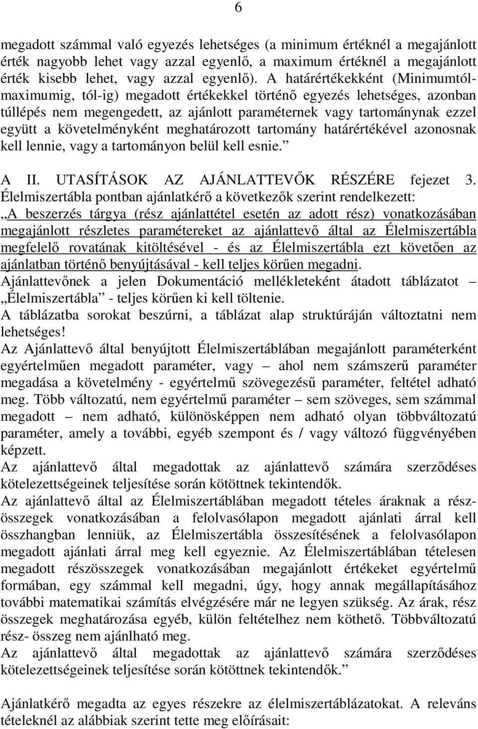 követelményként meghatározott tartomány határértékével azonosnak kell lennie, vagy a tartományon belül kell esnie. A II. UTASÍTÁSOK AZ AJÁNLATTEVİK RÉSZÉRE fejezet 3.