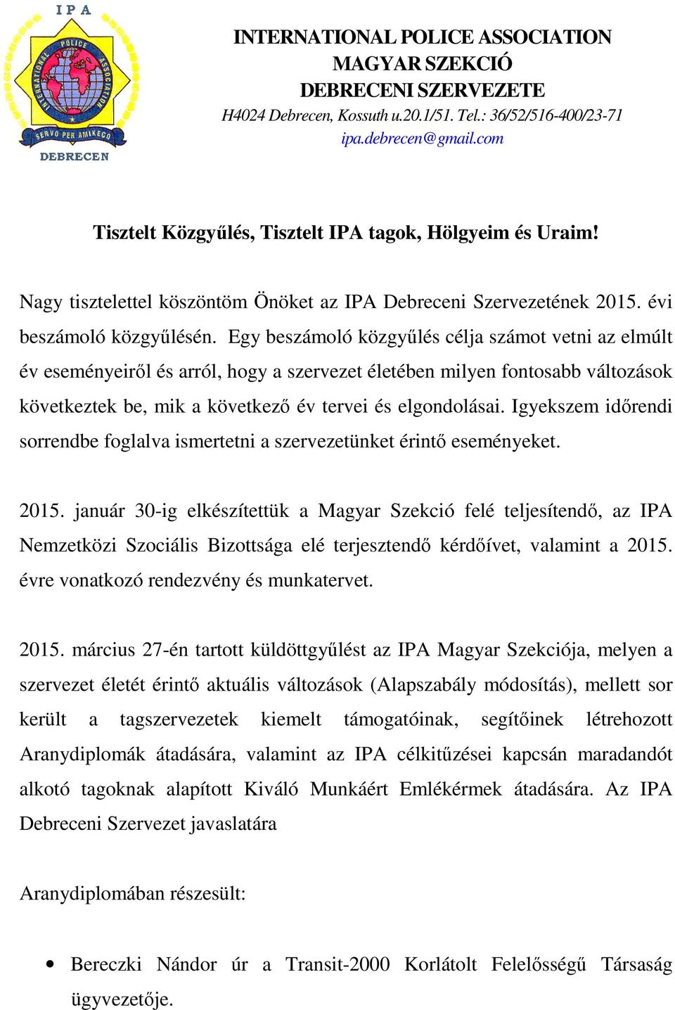 Egy beszámoló közgyőlés célja számot vetni az elmúlt év eseményeirıl és arról, hogy a szervezet életében milyen fontosabb változások következtek be, mik a következı év tervei és elgondolásai.