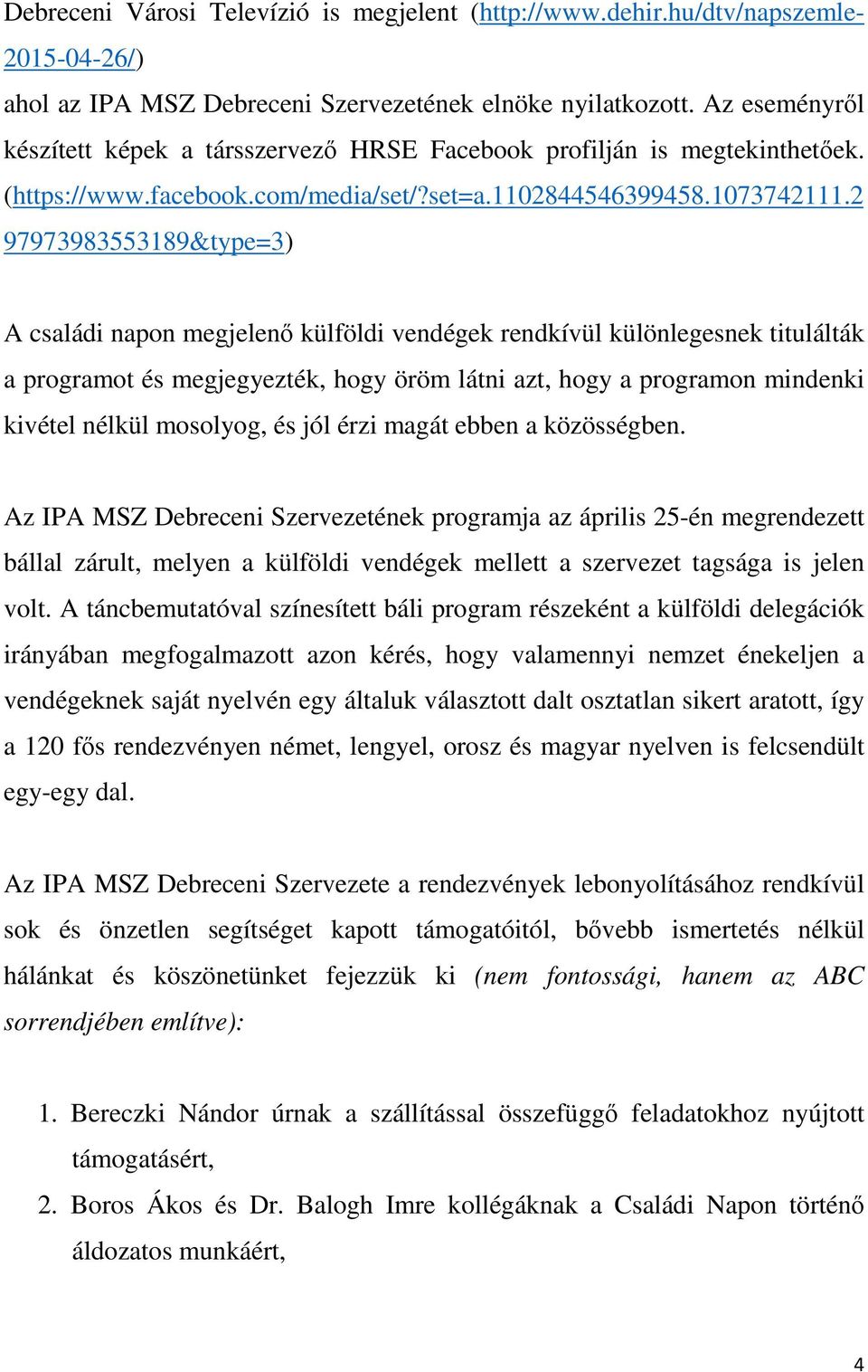 2 97973983553189&type=3) A családi napon megjelenı külföldi vendégek rendkívül különlegesnek titulálták a programot és megjegyezték, hogy öröm látni azt, hogy a programon mindenki kivétel nélkül