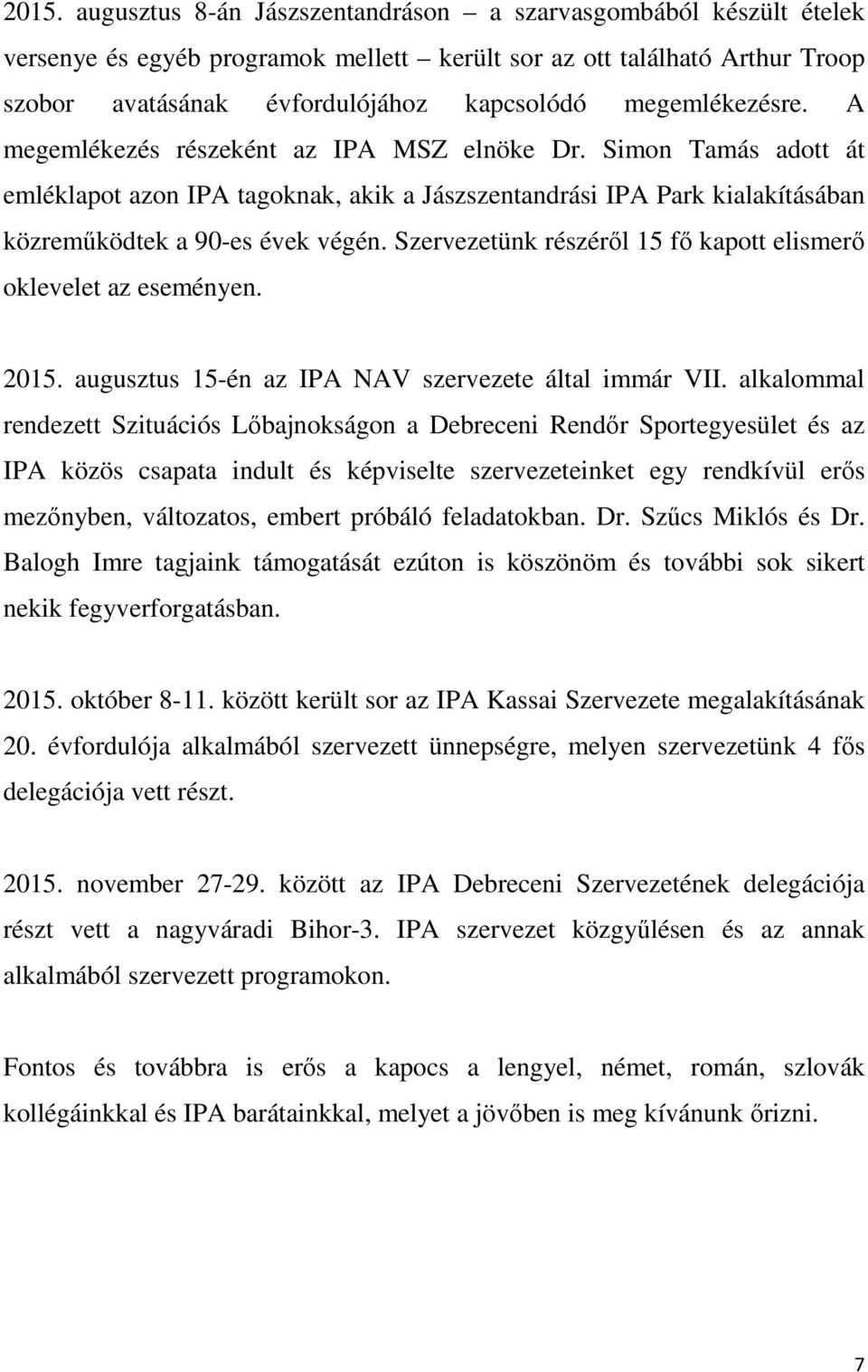 Szervezetünk részérıl 15 fı kapott elismerı oklevelet az eseményen. 2015. augusztus 15-én az IPA NAV szervezete által immár VII.