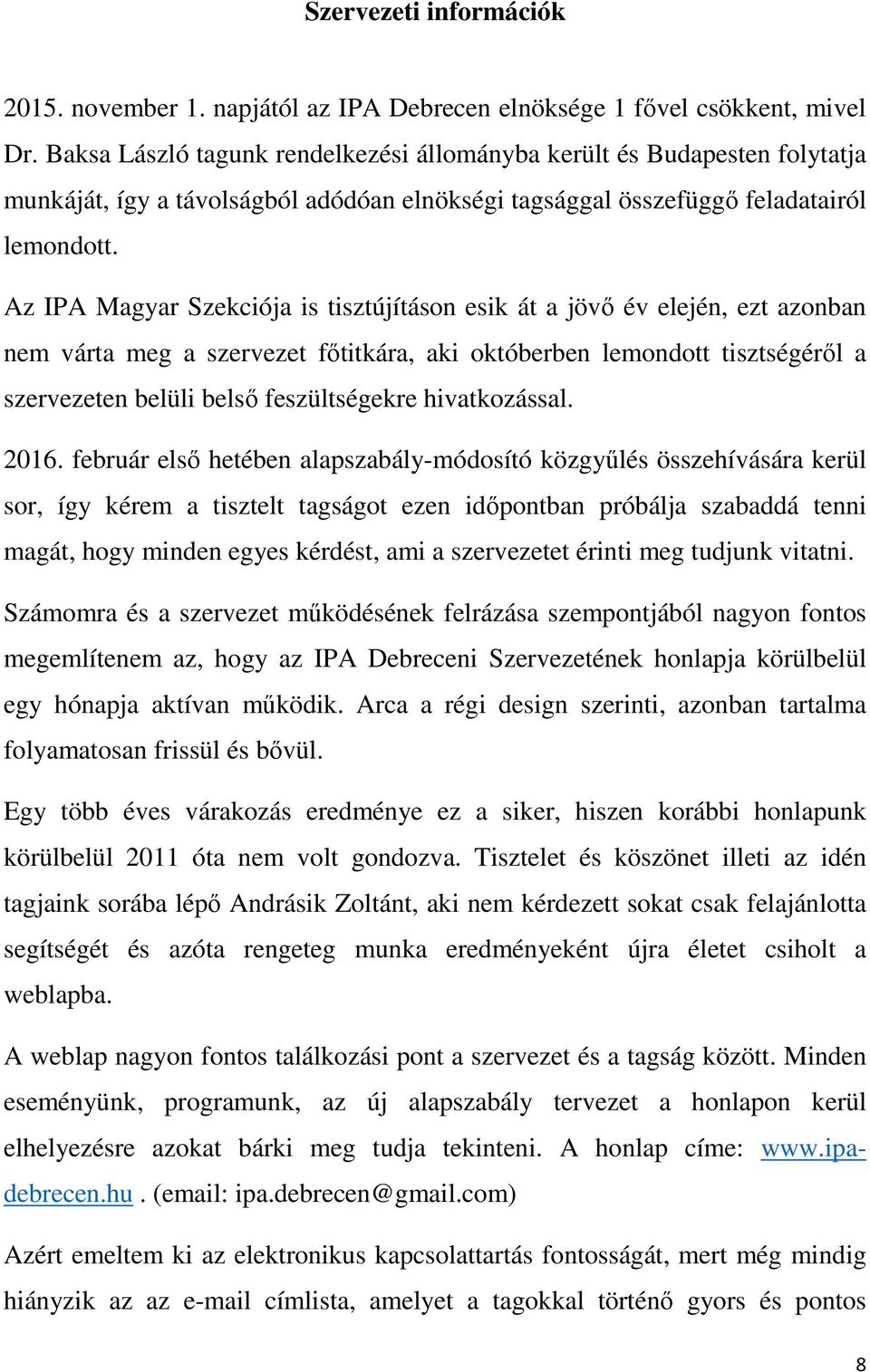 Az IPA Magyar Szekciója is tisztújításon esik át a jövı év elején, ezt azonban nem várta meg a szervezet fıtitkára, aki októberben lemondott tisztségérıl a szervezeten belüli belsı feszültségekre