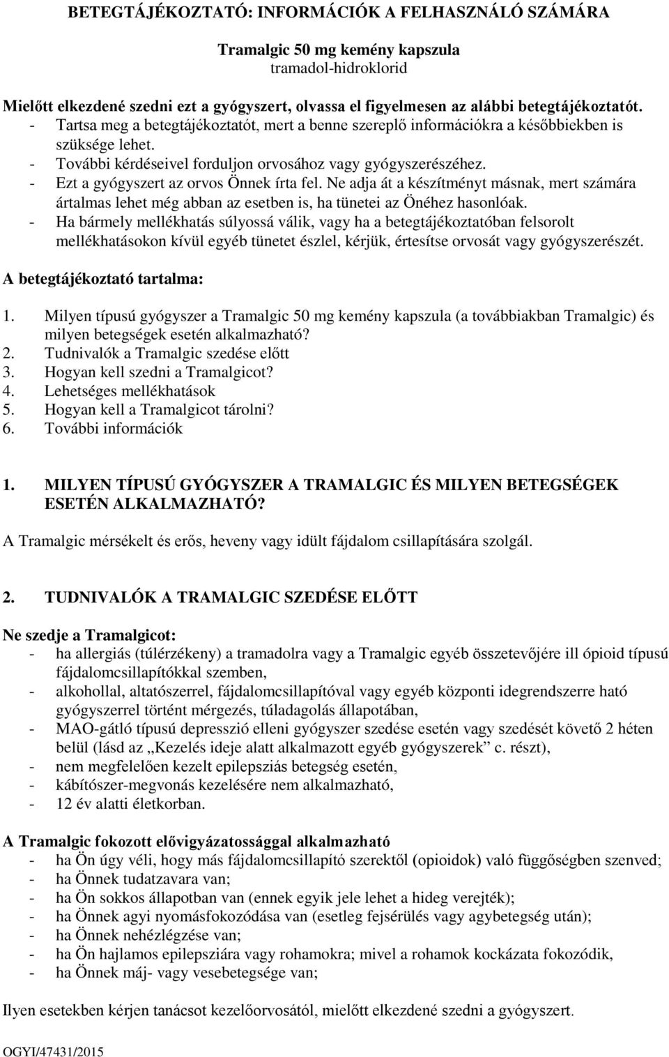 - Ezt a gyógyszert az orvos Önnek írta fel. Ne adja át a készítményt másnak, mert számára ártalmas lehet még abban az esetben is, ha tünetei az Önéhez hasonlóak.