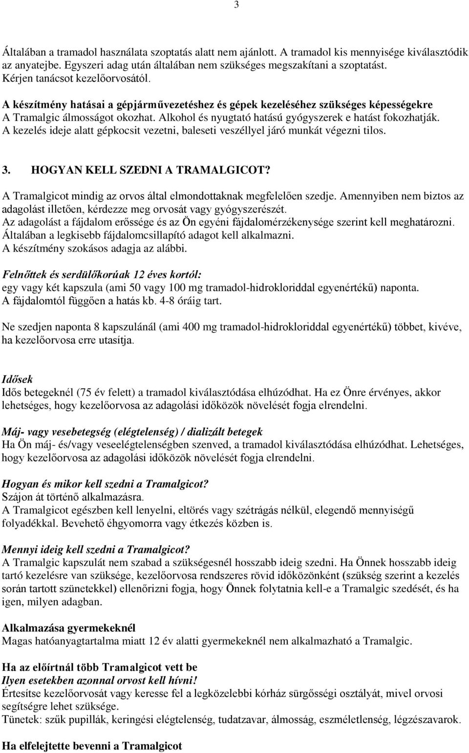 Alkohol és nyugtató hatású gyógyszerek e hatást fokozhatják. A kezelés ideje alatt gépkocsit vezetni, baleseti veszéllyel járó munkát végezni tilos. 3. HOGYAN KELL SZEDNI A TRAMALGICOT?