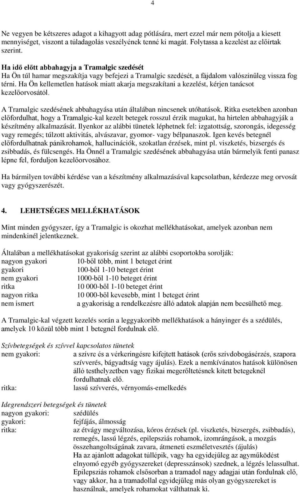 Ha Ön kellemetlen hatások miatt akarja megszakítani a kezelést, kérjen tanácsot kezelőorvosától. A Tramalgic szedésének abbahagyása után általában nincsenek utóhatások.