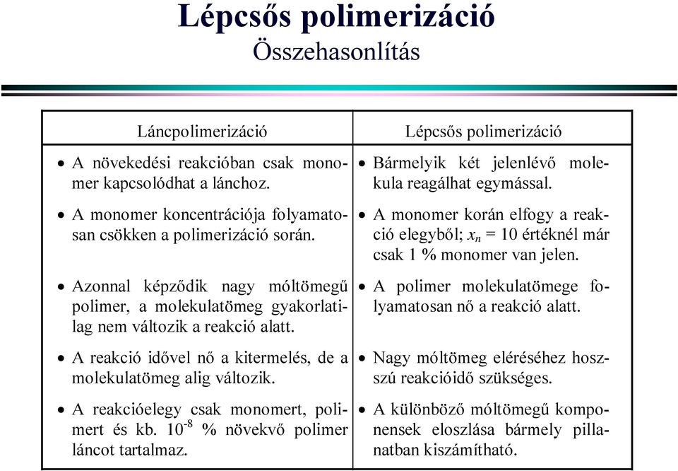 A reakcióelegy csak monomert, polimert és kb. 10-8 % növekvő polimer láncot tartalmaz. Lépcsős polimerizáció Bármelyik két jelenlévő molekula reagálhat egymással.