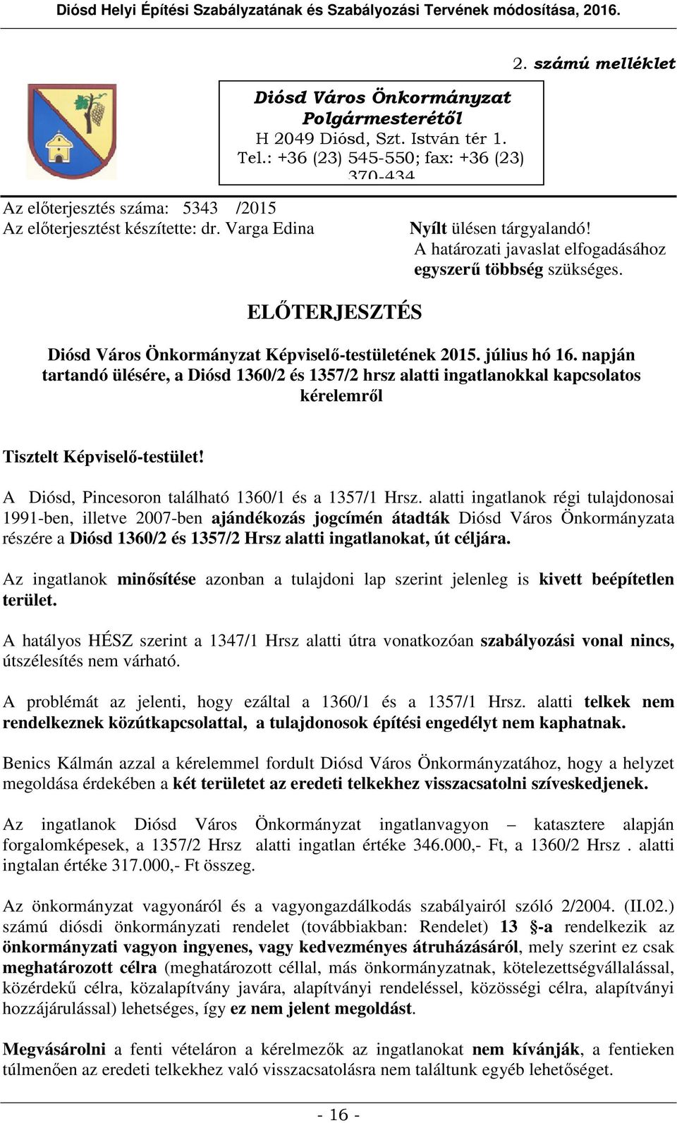 Diósd Város Önkormányzat Képviselő-testületének 2015. július hó 16. napján tartandó ülésére, a Diósd 1360/2 és 1357/2 hrsz alatti ingatlanokkal kapcsolatos kérelemről Tisztelt Képviselő-testület!