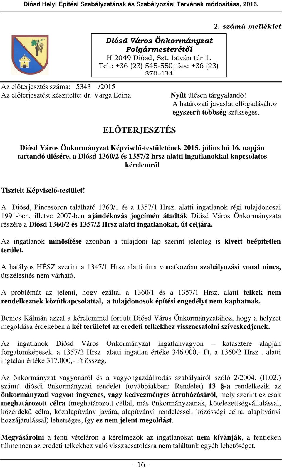 Diósd Város Önkormányzat Képviselő-testületének 2015. július hó 16. napján tartandó ülésére, a Diósd 1360/2 és 1357/2 hrsz alatti ingatlanokkal kapcsolatos kérelemről Tisztelt Képviselő-testület!