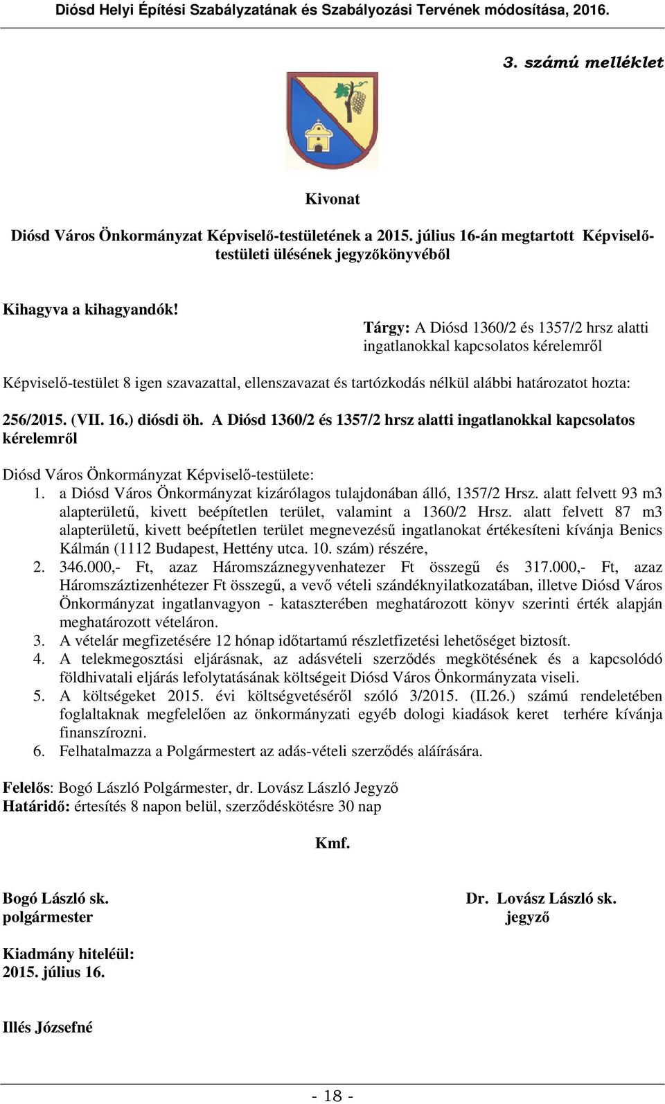 16.) diósdi öh. A Diósd 1360/2 és 1357/2 hrsz alatti ingatlanokkal kapcsolatos kérelemről Diósd Város Önkormányzat Képviselő-testülete: 1.