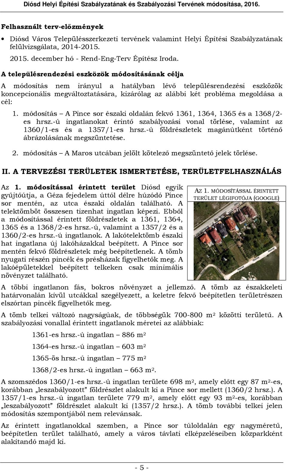 cél: 1. módosítás A Pince sor északi oldalán fekvő 1361, 1364, 1365 és a 1368/2- es hrsz.-ú ingatlanokat érintő szabályozási vonal törlése, valamint az 1360/1-es és a 1357/1-es hrsz.