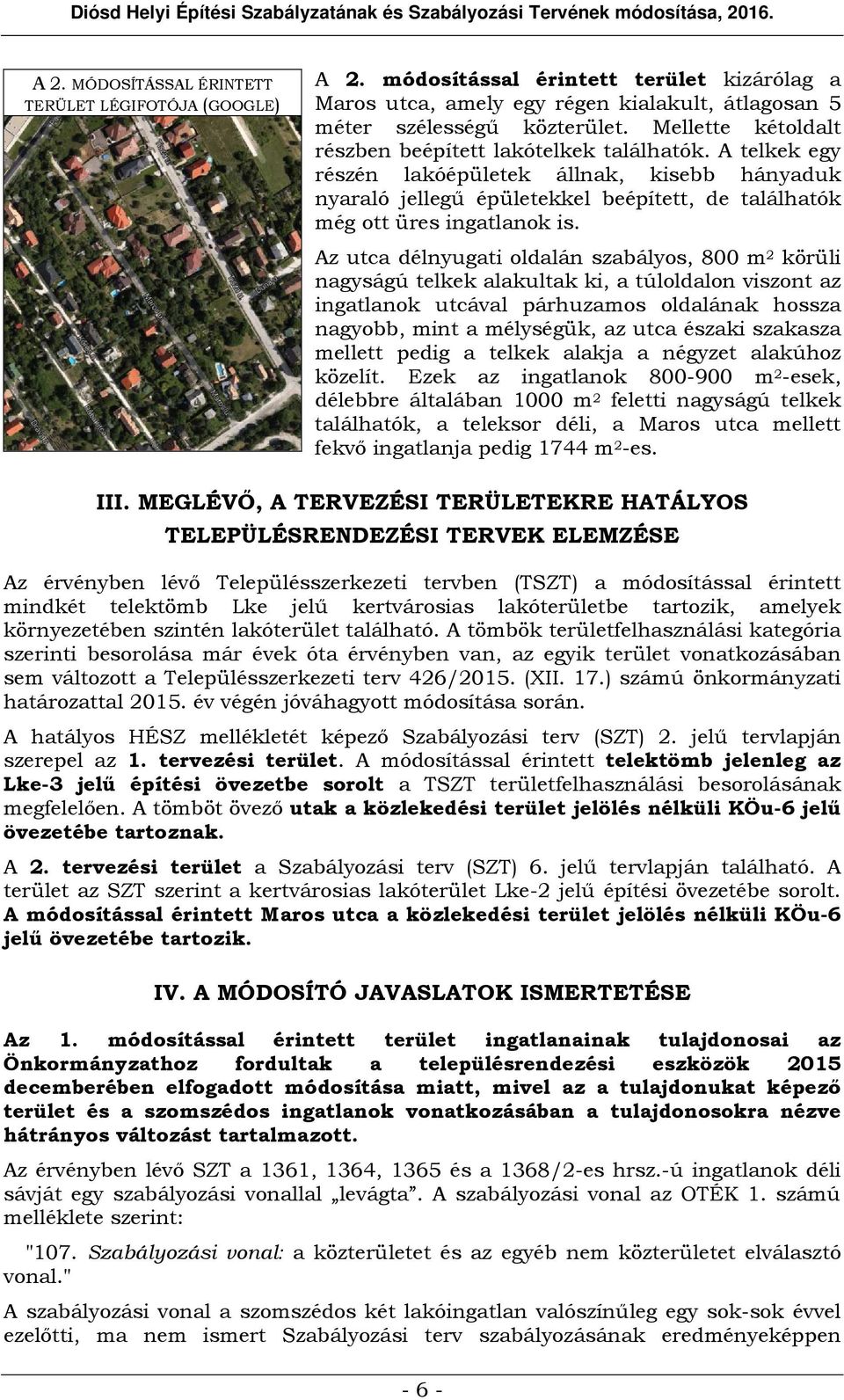 Az utca délnyugati oldalán szabályos, 800 m 2 körüli nagyságú telkek alakultak ki, a túloldalon viszont az ingatlanok utcával párhuzamos oldalának hossza nagyobb, mint a mélységük, az utca északi