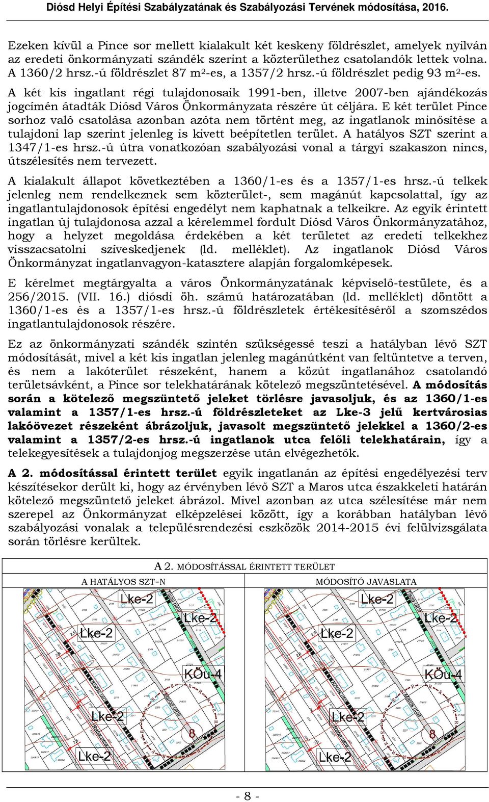 A két kis ingatlant régi tulajdonosaik 1991-ben, illetve 2007-ben ajándékozás jogcímén átadták Diósd Város Önkormányzata részére út céljára.