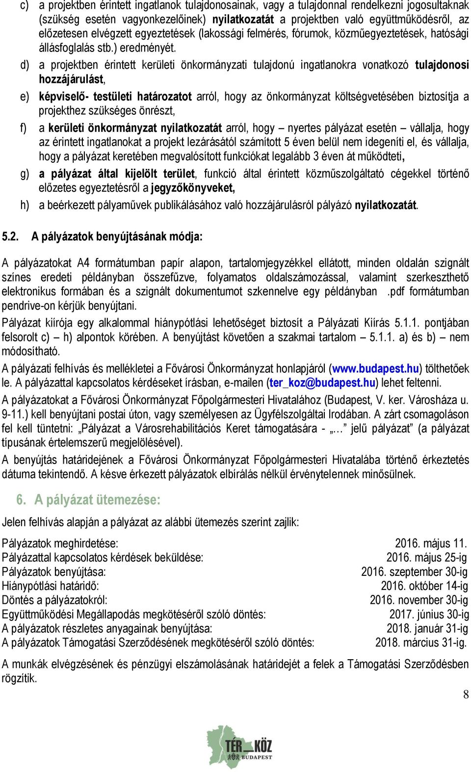 d) a projektben érintett kerületi önkormányzati tulajdonú ingatlanokra vonatkozó tulajdonosi hozzájárulást, e) képviselő- testületi határozatot arról, hogy az önkormányzat költségvetésében biztosítja