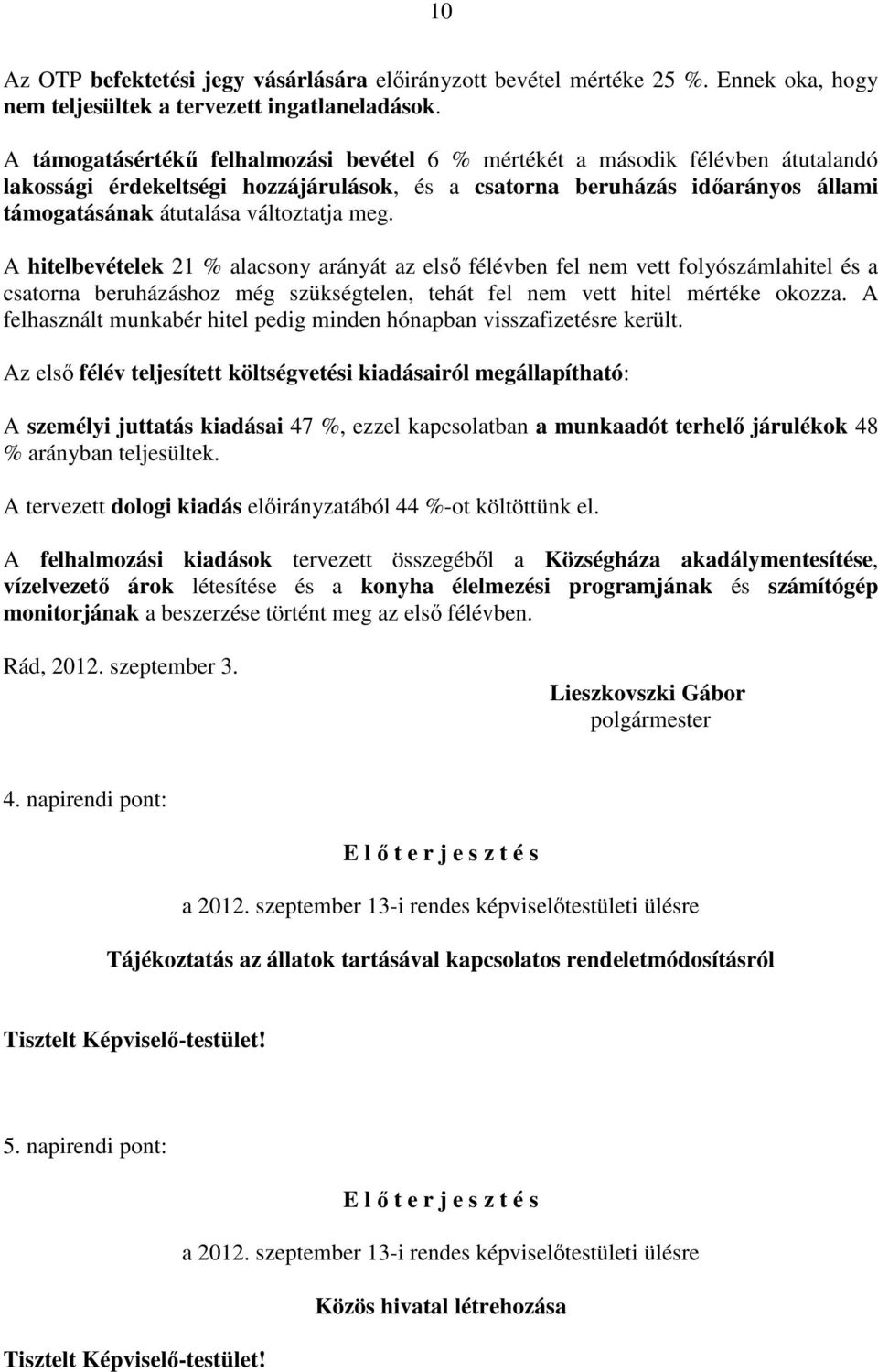 meg. A hitelbevételek 21 % alacsony arányát az első félévben fel nem vett folyószámlahitel és a csatorna beruházáshoz még szükségtelen, tehát fel nem vett hitel mértéke okozza.