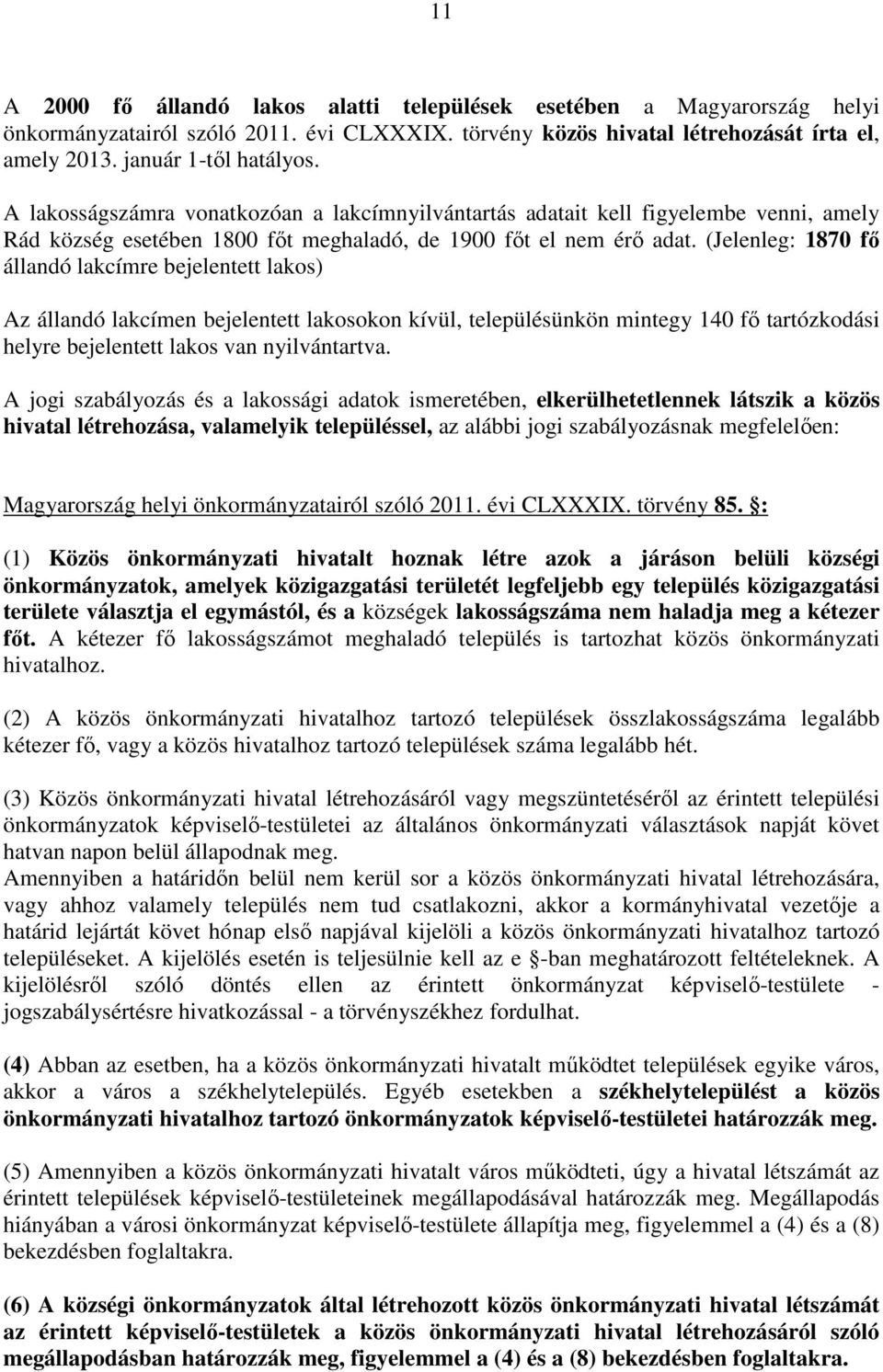 (Jelenleg: 1870 fő állandó lakcímre bejelentett lakos) Az állandó lakcímen bejelentett lakosokon kívül, településünkön mintegy 140 fő tartózkodási helyre bejelentett lakos van nyilvántartva.