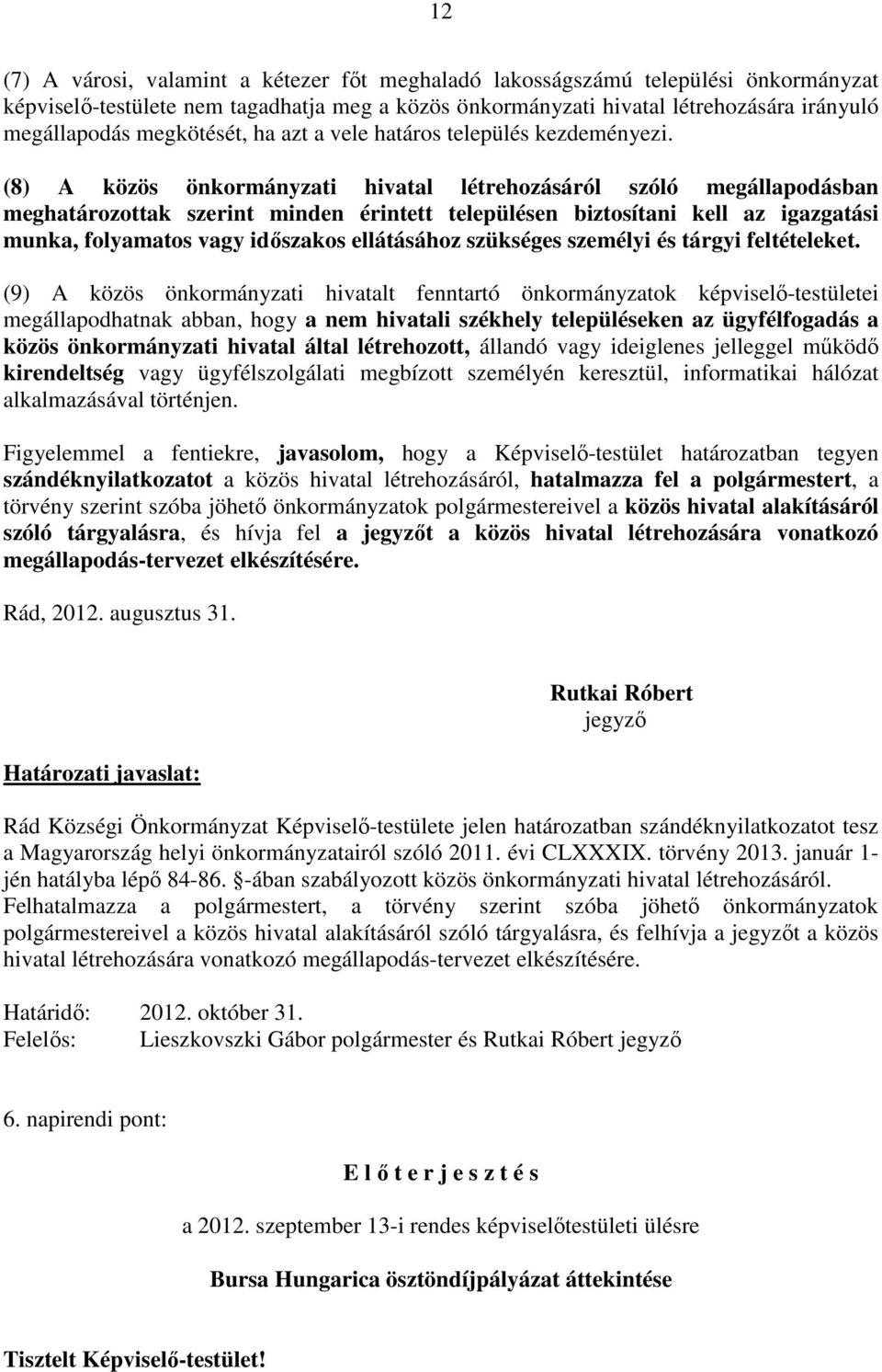 (8) A közös önkormányzati hivatal létrehozásáról szóló megállapodásban meghatározottak szerint minden érintett településen biztosítani kell az igazgatási munka, folyamatos vagy időszakos ellátásához