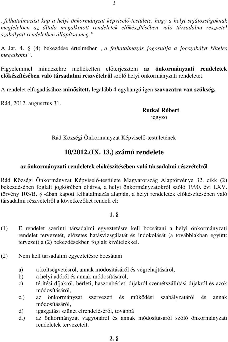 Figyelemmel mindezekre mellékelten előterjesztem az önkormányzati rendeletek előkészítésében való társadalmi részvételről szóló helyi önkormányzati rendeletet.